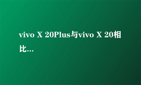 vivo X 20Plus与vivo X 20相比多出了什么功能？