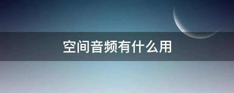 空间音频有什么用