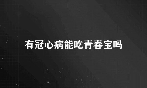 有冠心病能吃青春宝吗