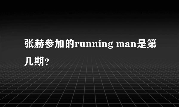张赫参加的running man是第几期？