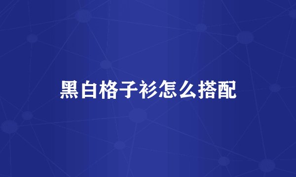 黑白格子衫怎么搭配