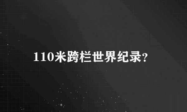 110米跨栏世界纪录？