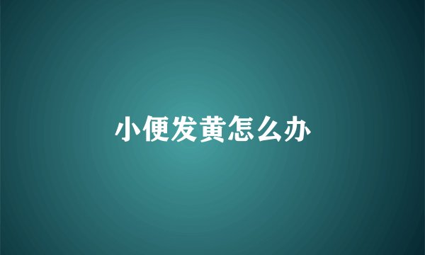 小便发黄怎么办
