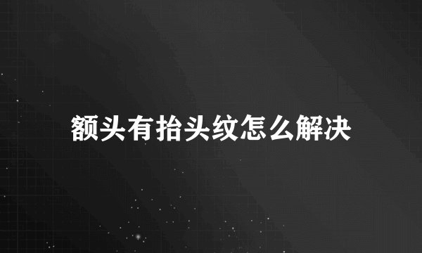 额头有抬头纹怎么解决