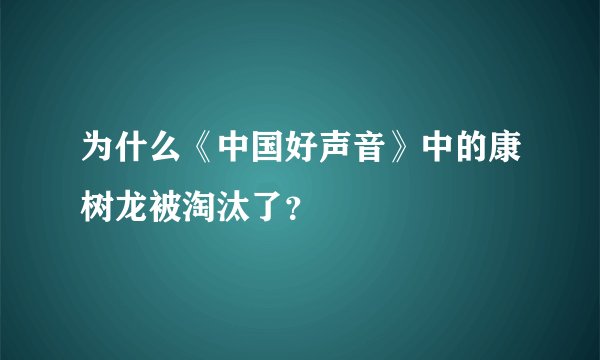 为什么《中国好声音》中的康树龙被淘汰了？