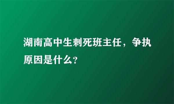 湖南高中生刺死班主任，争执原因是什么？