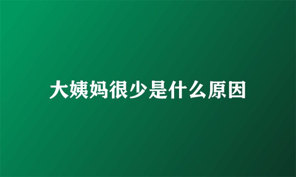 大姨妈很少是什么原因