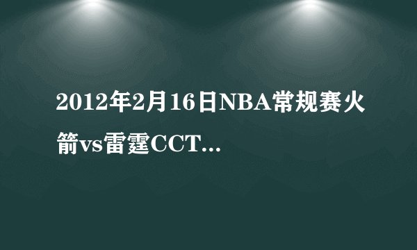 2012年2月16日NBA常规赛火箭vs雷霆CCTV5直播吗？