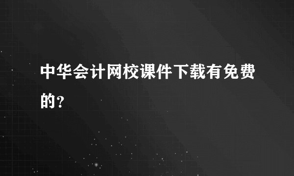 中华会计网校课件下载有免费的？