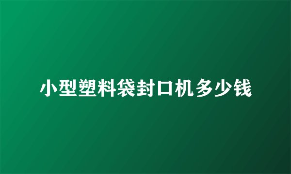 小型塑料袋封口机多少钱
