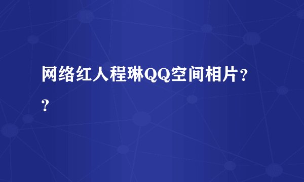 网络红人程琳QQ空间相片？？