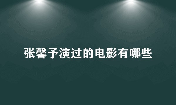 张馨予演过的电影有哪些