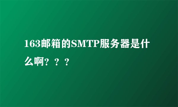 163邮箱的SMTP服务器是什么啊？？？