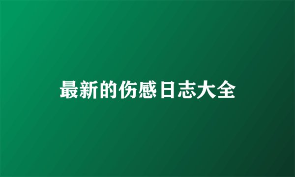最新的伤感日志大全