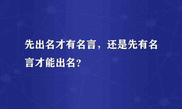 先出名才有名言，还是先有名言才能出名？