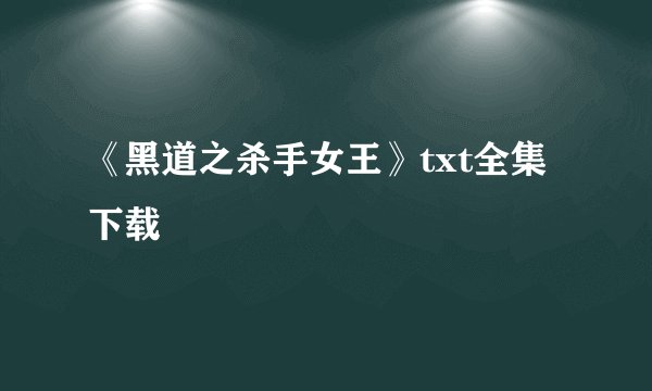 《黑道之杀手女王》txt全集下载