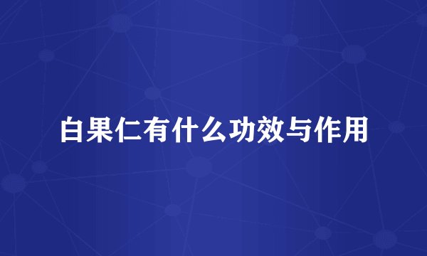 白果仁有什么功效与作用