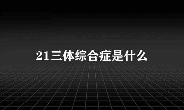 21三体综合症是什么