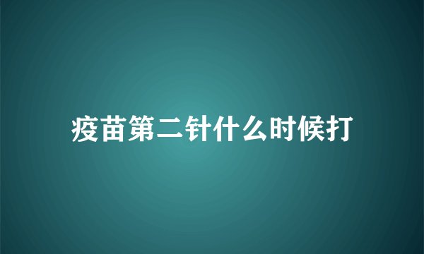 疫苗第二针什么时候打