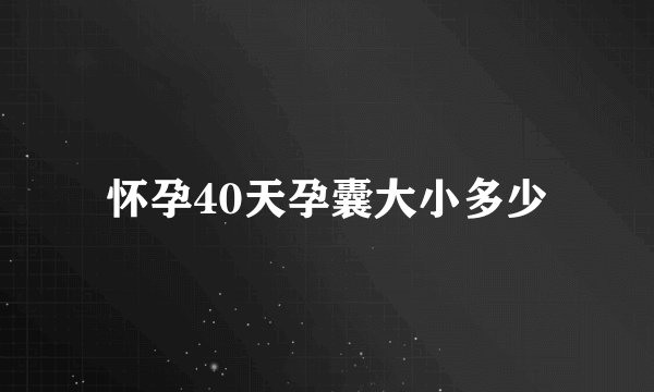 怀孕40天孕囊大小多少