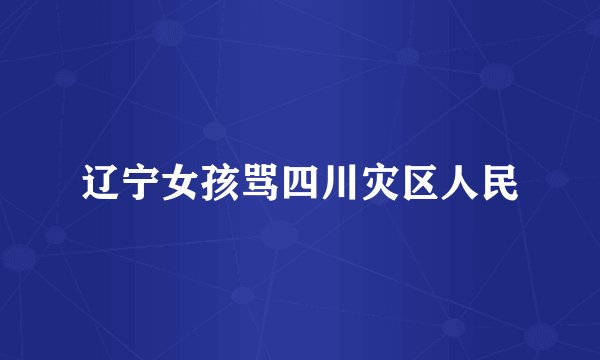 辽宁女孩骂四川灾区人民