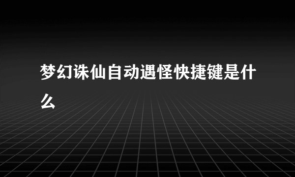 梦幻诛仙自动遇怪快捷键是什么