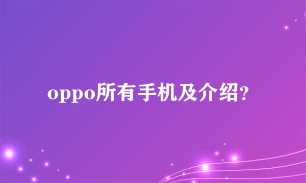 oppo所有手机及介绍？