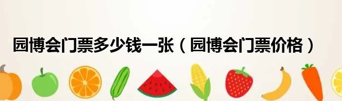 园博会门票多少钱一张（园博会门票价格）