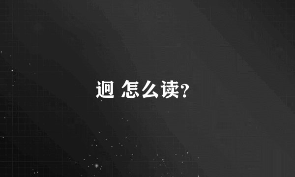 迥 怎么读？