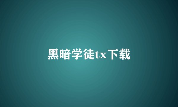 黑暗学徒tx下载