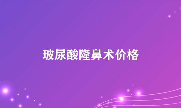 玻尿酸隆鼻术价格