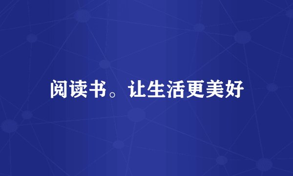 阅读书。让生活更美好