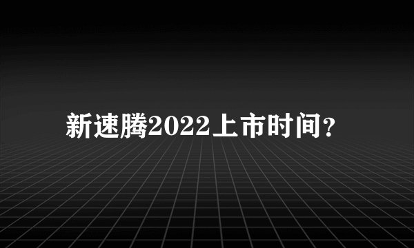 新速腾2022上市时间？