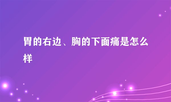胃的右边、胸的下面痛是怎么样