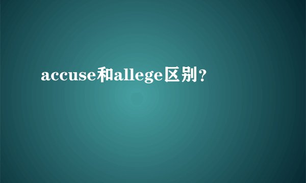 accuse和allege区别？