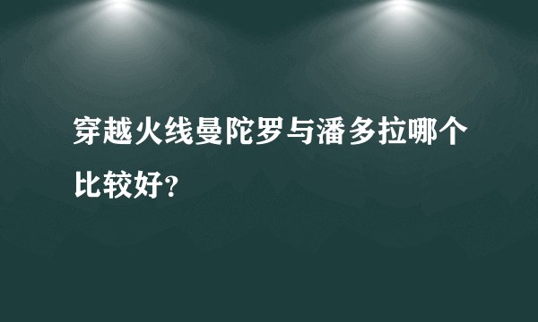 穿越火线曼陀罗与潘多拉哪个比较好？