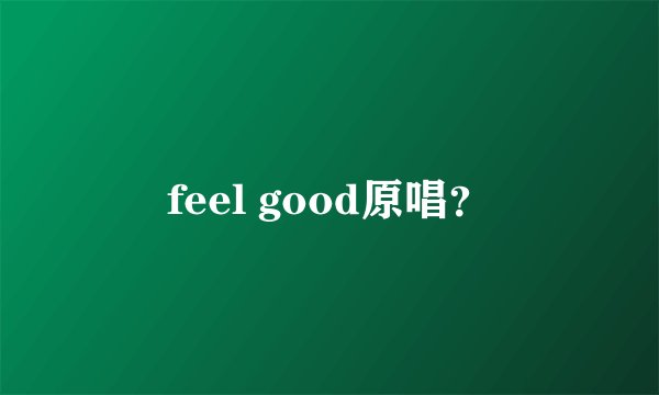 feel good原唱？