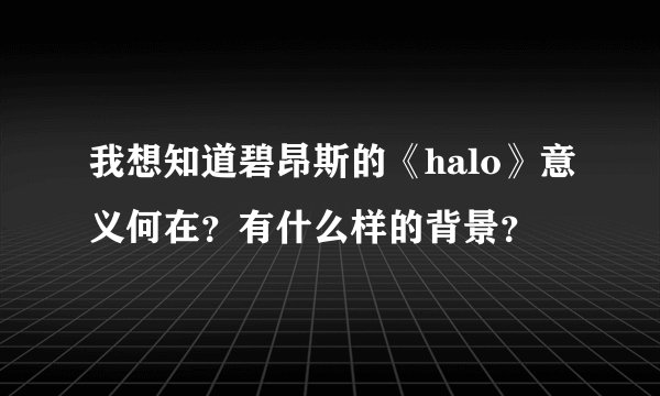 我想知道碧昂斯的《halo》意义何在？有什么样的背景？