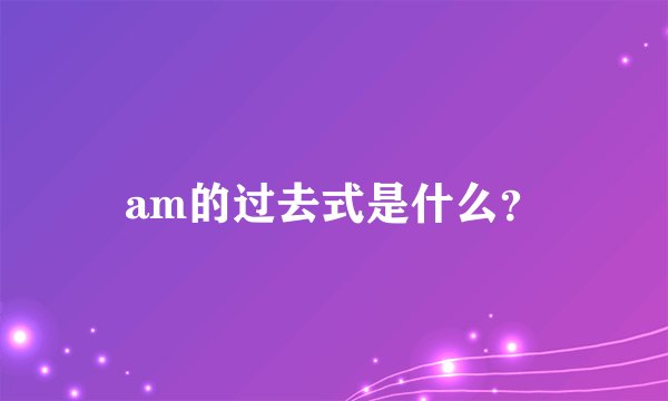 am的过去式是什么？