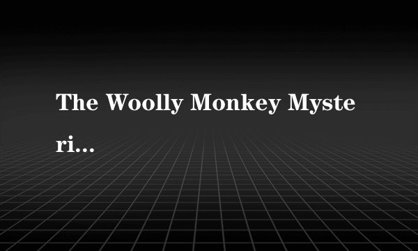 The Woolly Monkey Mysteries：The Quest to Save a Rain Forest Species