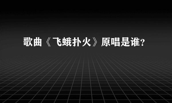 歌曲《飞蛾扑火》原唱是谁？