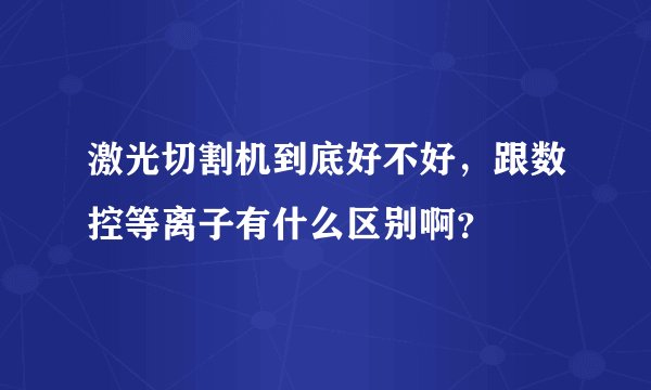 激光切割机到底好不好，跟数控等离子有什么区别啊？