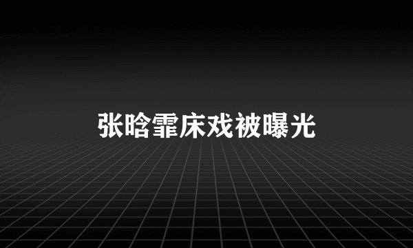 张晗霏床戏被曝光