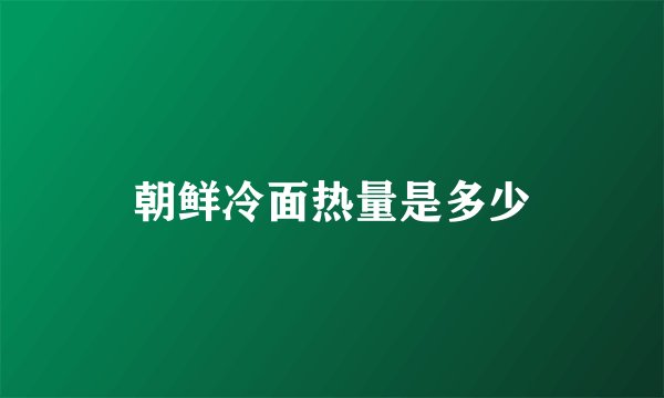 朝鲜冷面热量是多少