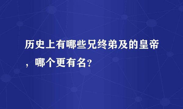 历史上有哪些兄终弟及的皇帝，哪个更有名？