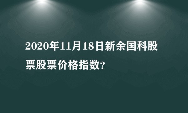 2020年11月18日新余国科股票股票价格指数？
