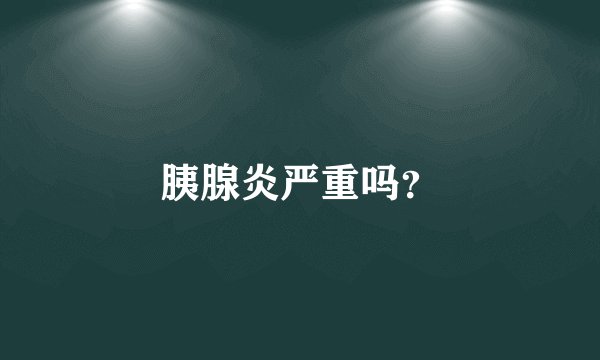 胰腺炎严重吗？