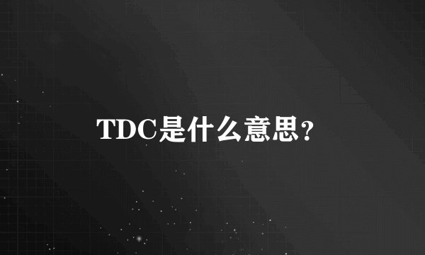 TDC是什么意思？