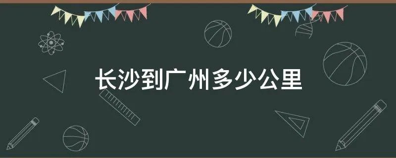长沙到广州多少公里