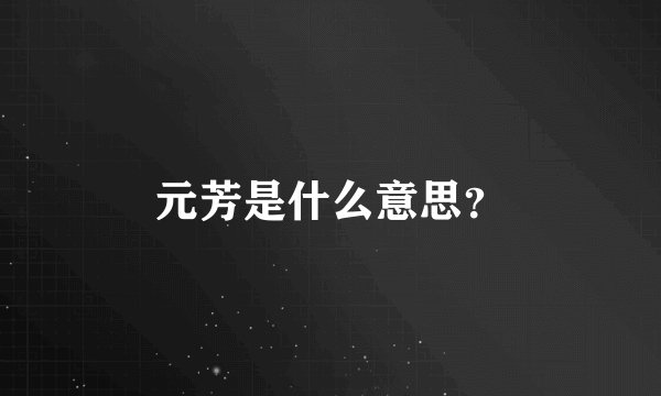 元芳是什么意思？
